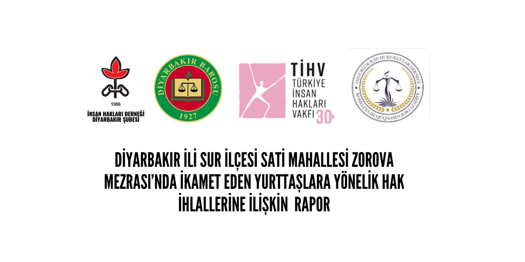 DİYARBAKIR İLİ SUR İLÇESİ SATİ MAHALLESİ ZOROVA MEZRASI’NDA İKAMET EDEN YURTTAŞLARA YÖNELİK HAK İHLALLERİNE  İLİŞKİN RAPOR