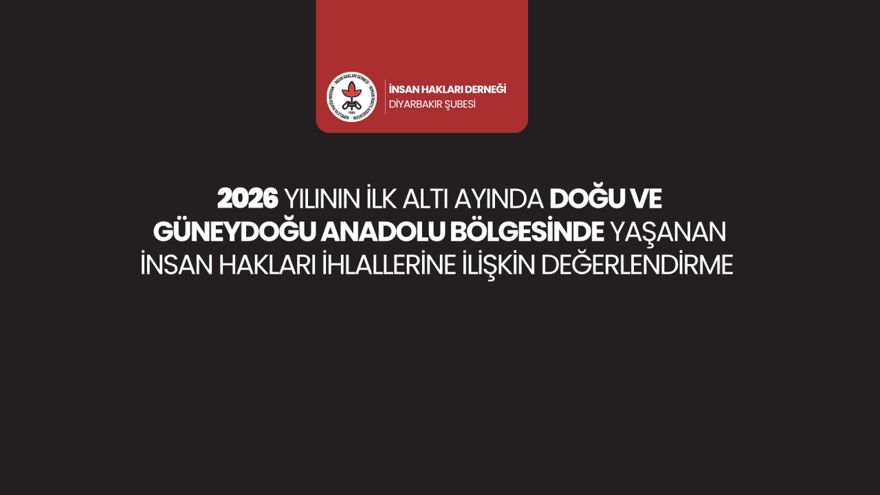 2026 YILI İLK 6 AY DOĞU VE GÜNEYDOĞU ANADOLU BÖLGESİ HAK İHLALLERİ RAPORU