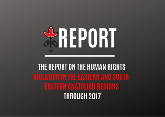 THE REPORT ON THE HUMAN RİGHTS VİOLATİON İN THE EASTERN AND SOUTH-EASTERN ANATOLİAN REGİONS THROUGH 2017