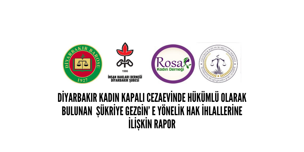DİYARBAKIR KADIN KAPALI CEZAEVİNDE HÜKÜMLÜ OLARAK BULUNAN  ŞÜKRİYE GEZGİN’E YÖNELİK HAK İHLALLERİNE İLİŞKİN RAPOR