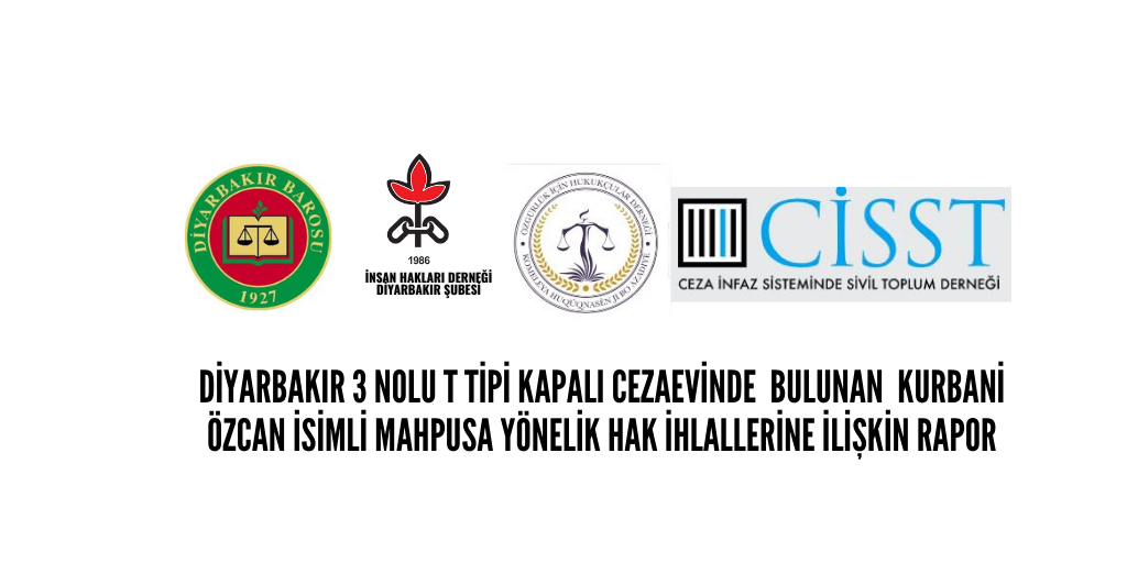 DİYARBAKIR 3 NOLU T TİPİ KAPALI CEZA İNFAZ KURUMUNDA MAHPUS OLARAK BULUNAN KURBANİ ÖZCAN’A YÖNELİK HAK İHLALLERİNE İLİŞKİN RAPOR