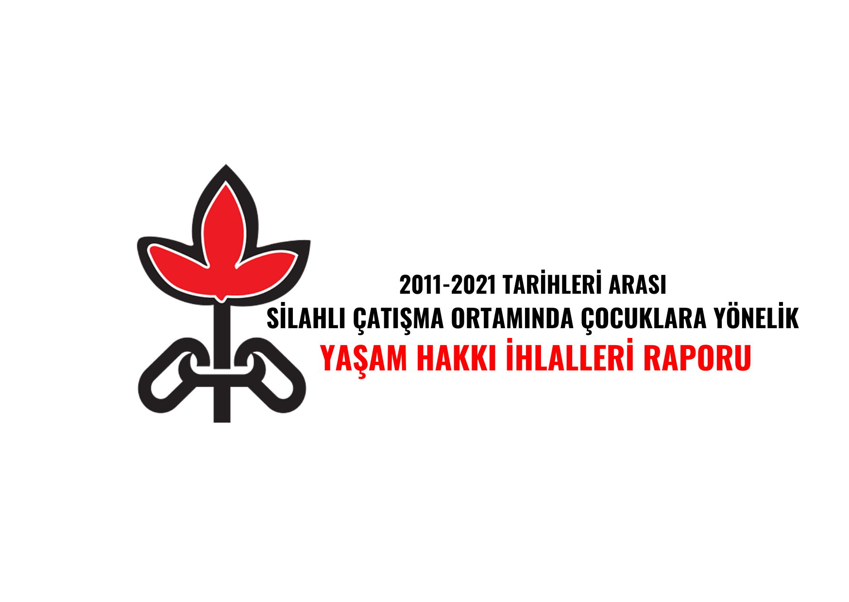 2011-2021 TARİHLERİ ARASI SİLAHLI ÇATIŞMA ORTAMINDA ÇOCUKLARA YÖNELİK YAŞAM HAKKI İHLALLERİ RAPORU