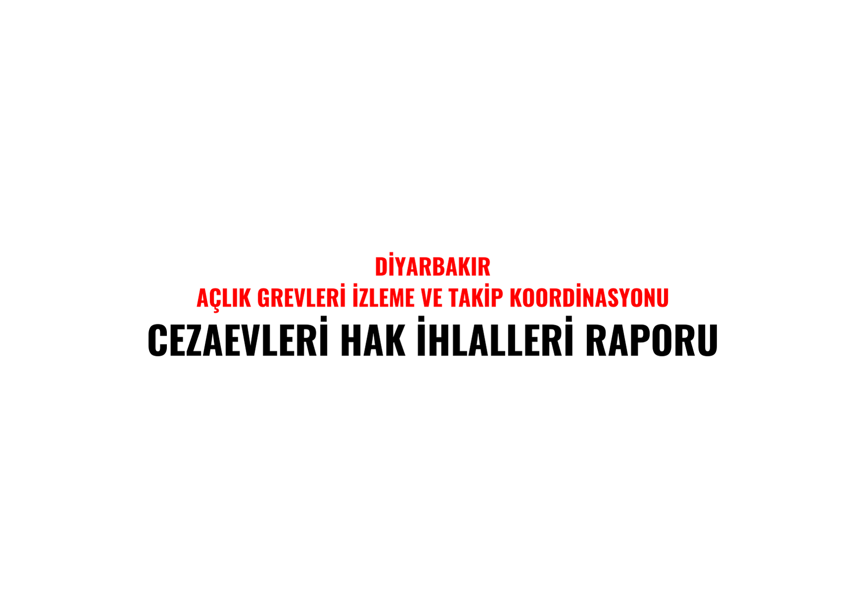 AÇLIK GREVLERİ İZLEME VE TAKİP KOORDİNASYONU-CEZAEVLERİ HAK İHLALLERİ RAPORU